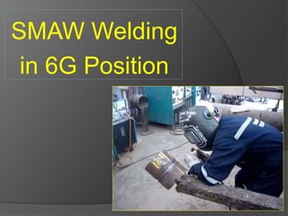 SMAW Welding
in 6G Position
 