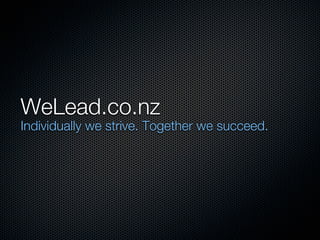 WeLead.co.nz
Individually we strive. Together we succeed.
 