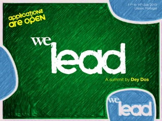 11th to 14th July 2013 
Lisbon, Portugal
APpLICATioNS
Are oPEN!
we	
  
leadA summit by Dey Dos
 