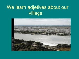 We learn adjetives about our village  