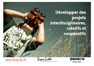 Développer des
projets
interdisciplinaires,
créatifs et
coopératifs

 