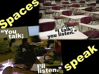 Spaces
you listen.”“You
speak
“I talk;
listen.”
talk;
I’ll
ﬁnal exam by ﬂickr user dcJohn
http://www.ﬂickr.com/photos/dcjohn/74907741/
20NextProblem by ﬂickr user dkuropatwa
http://www.ﬂickr.com/photos/dkuropatwa/2306234485/
 