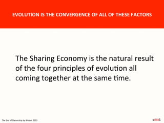 EVOLUTION	
  IS	
  THE	
  CONVERGENCE	
  OF	
  ALL	
  OF	
  THESE	
  FACTORS	
  	
  	
  
The	
  Sharing	
  Economy	
  is	
...