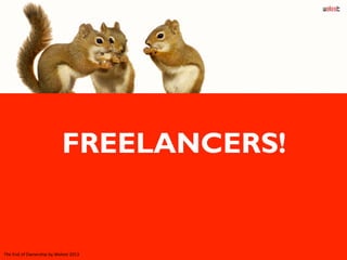 FREELANCERS!
The	
  End	
  of	
  Ownership	
  by	
  Weleet	
  2013	
  
 