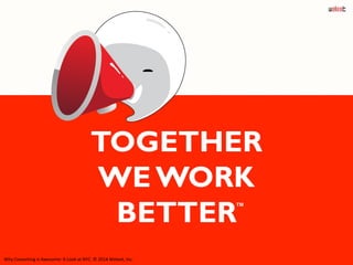 TOGETHER
WE WORK
BETTER™
	
  
Why	
  Coworking	
  is	
  Awesome:	
  A	
  Look	
  at	
  NYC.	
  ©	
  2014	
  Weleet,	
  Inc.	
  
“WE <3 NYC!”
 