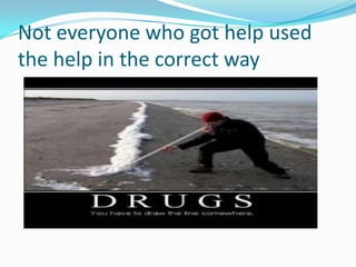 Not everyone who got help used
the help in the correct way
 