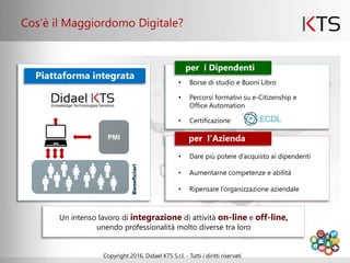 Cos’è il Maggiordomo Digitale?
Copyright 2016, Didael KTS S.r.l. - Tutti i diritti riservati
PMI Beneficiari
Piattaforma i...