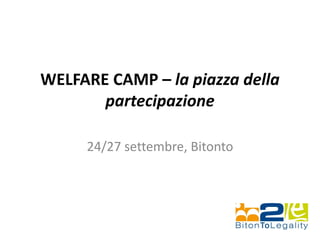 WELFARE CAMP – la piazza della
partecipazione
24/27 settembre, Bitonto
 