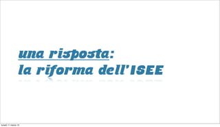 una risposta:
                la riforma dell’ISEE


lunedì 11 marzo 13
 