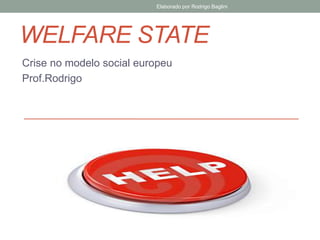 WELFARE STATE
Crise no modelo social europeu
Prof.Rodrigo
Elaborado por Rodrigo Baglini
 