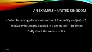AN EXAMPLE – UNITED KINGDOM
• ‘What has changed is our commitment to equality and justice?
Inequality has nearly doubled in a generation.’ - Dr Simon
Duffy about the welfare of U.K.
ABRAR
16
 