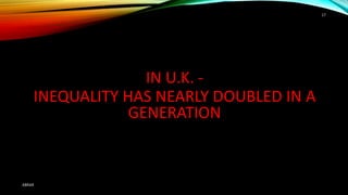 IN U.K. -
INEQUALITY HAS NEARLY DOUBLED IN A
GENERATION
ABRAR
17
 