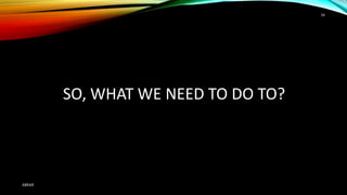 SO, WHAT WE NEED TO DO TO?
ABRAR
34
 