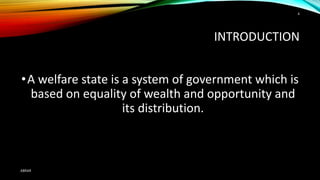 INTRODUCTION
•A welfare state is a system of government which is
based on equality of wealth and opportunity and
its distribution.
ABRAR
4
 