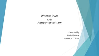WELFARE STATE
AND
ADMINISTRATIVE LAW
Presented By
Harikrishnan V
S2 MBA , CET SOM
 