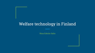 Welfare technology in Finland
Nina Eskola-Salin
 