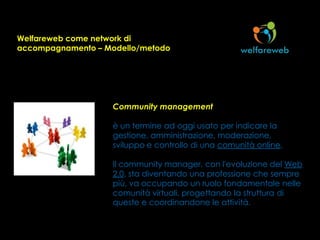 Welfareweb come network di
accompagnamento – Modello/metodo




                    Community management

                ...