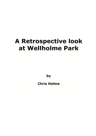 A Retrospective look
at Wellholme Park

by
Chris Helme

 