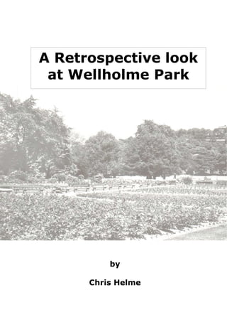 A Retrospective look
at Wellholme Park

by
Chris Helme

 