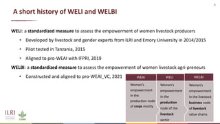 8
WELI: a standardized measure to assess the empowerment of women livestock producers
• Developed by livestock and gender ...
