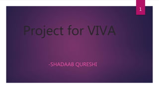 Project for VIVA
-SHADAAB QURESHI
1
 