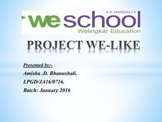 Presented by:-
Amisha .D. Bhanushali.
LPGD/JA16/0716.
Batch: January 2016
 