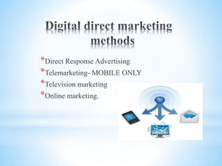 *Direct Response Advertising
*Telemarketing- MOBILE ONLY
*Television marketing
*Online marketing.
 