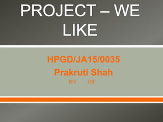  
HPGD/JA15/0035
Prakruti Shah
 