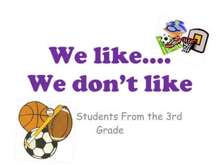 We like…. We don’t like Students From the 3rd Grade 