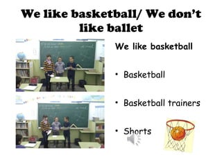 We like basketball/ We don’t like ballet We like basketball Basketball Basketball trainers Shorts 