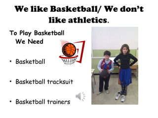 We like Basketball/ We don’t like   athletics . To Play Basketball We Need Basketball Basketball tracksuit Basketball trainers 