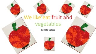 We like eat fruit and
vegetables
Renata´s class
 