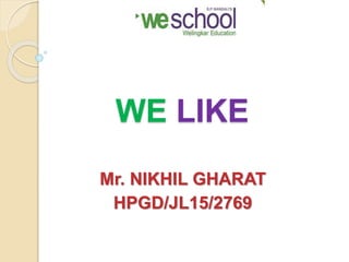 WE LIKE
Mr. NIKHIL GHARAT
HPGD/JL15/2769
 