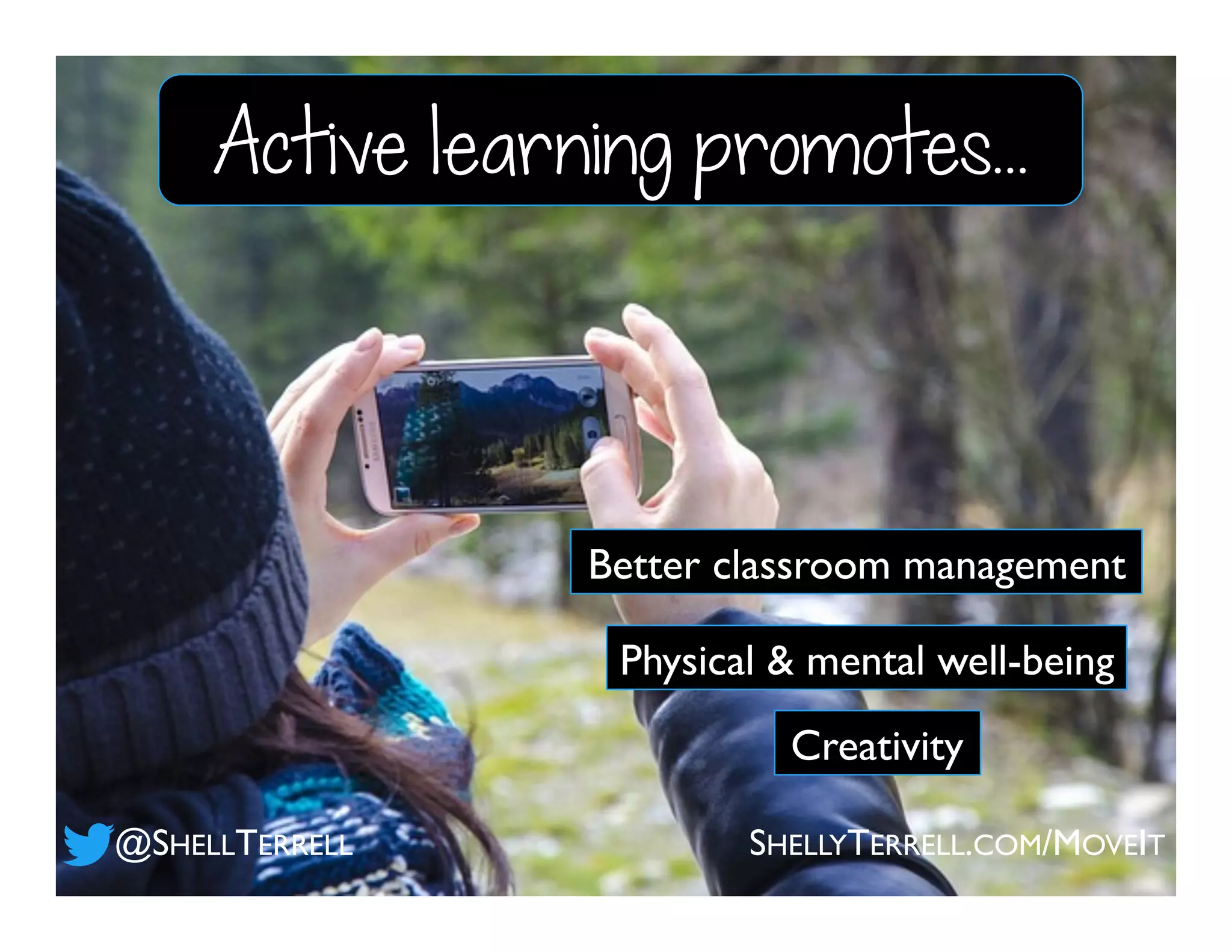 Creativity
Physical & mental well-being
Better classroom management
@SHELLTERRELL
Active learning promotes...
SHELLYTERRELL.COM/MOVEIT
 