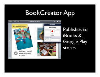 BookCreator App
Publishes to
iBooks &
Google Play
stores
 