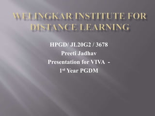 HPGD/ JL20G2 / 3678
Preeti Jadhav
Presentation for VIVA -
1st Year PGDM
 