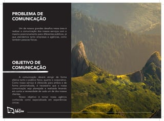 Um de nossos grandes desafios nessa área é
realizar a comunicação dos nossos serviços com o
mesmo posicionamento para diferentes públicos, já
que atendemos tanto empresas e agências, como
também pessoas físicas.
	 A comunicação deverá atingir de forma
efetiva tanto o público físico, quanto o corporativo.
Como nosso serviço é oferecido para ambos e de
forma personalizada, é necessário que a nossa
comunicação seja planejada e realizada levando
em conta a necessidade de cada um de dos nossos
clientes.
	 Nosso objetivo é tornar nossa agência
conhecida como especializada em experiências
únicas.
PROBLEMA DE
COMUNICAÇÃO
OBJETIVO DE
COMUNICAÇÃO
44
 