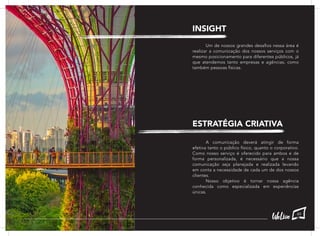 Um de nossos grandes desafios nessa área é
realizar a comunicação dos nossos serviços com o
mesmo posicionamento para diferentes públicos, já
que atendemos tanto empresas e agências, como
também pessoas físicas.
	 A comunicação deverá atingir de forma
efetiva tanto o público físico, quanto o corporativo.
Como nosso serviço é oferecido para ambos e de
forma personalizada, é necessário que a nossa
comunicação seja planejada e realizada levando
em conta a necessidade de cada um de dos nossos
clientes.
	 Nosso objetivo é tornar nossa agência
conhecida como especializada em experiências
únicas.
INSIGHT
ESTRATÉGIA CRIATIVA
49
 