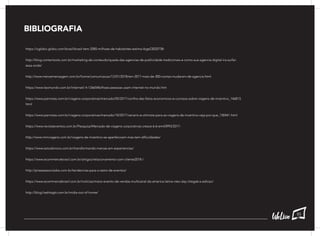 BIBLIOGRAFIA
https://oglobo.globo.com/brasil/brasil-tem-2085-milhoes-de-habitantes-estima-ibge23020758-
http://blog.contentools.com.br/marketing-de-conteudo/queda-das-agencias-de-publicidade-tradicionais-e-como-sua-agencia-digital-ira-surfar-
essa-onda/
http://www.meioemensagem.com.br/home/comunicacao/12/01/2018/em-2017-mais-de-300-contas-mudaram-de-agencia.html
https://www.tecmundo.com.br/internet/-4-126654bilhoes-pessoas-usam-internet-no-mundo.htm
https://www.panrotas.com.br/viagens-corporativas/mercado/05/2017/confira-dez-fatos-economicos-e-curiosos-sobre-viagens-de-incentivo_146813.
html
https://www.panrotas.com.br/viagens-corporativas/mercado/10/2017/cenario-e-otimista-para-as-viagens-de-incentivo-veja-por-que_150441.html
https://www.revistaeventos.com.br/Pesquisa/Mercado-de-viagens-corporativas-cresce-6-6-em43993/2017-
http://www.mmviagens.com.br/viagens-de-incentivo-se-aperfeicoam-mas-tem-dificuldades/
https://www.estudioroxo.com.br/transformando-marcas-em-experiencias/
https://www.ecommercebrasil.com.br/artigos/relacionamento-com-cliente2018-/
http://pireseassociados.com.br/tendencias-para-o-setor-de-eventos/
https://www.ecommercebrasil.com.br/noticias/maior-evento-de-vendas-multicanal-da-america-latina-vtex-day-chega6-a-edicao/
http://blog.hashtagtv.com.br/midia-out-of-home/
85
 