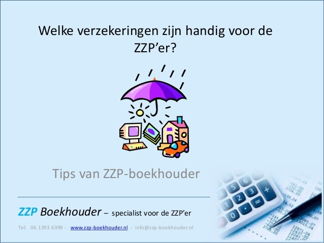 ZZP Boekhouder – specialist voor de ZZP’er
Tel: 06 1393 6399 - www.zzp-boekhouder.nl - info@zzp-boekhouder.nl
Welke verzekeringen zijn handig voor de
ZZP’er?
Tips van ZZP-boekhouder
 