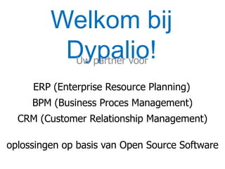 Welkom bij  uw partner voor ERP (Enterprise Resource Planning) BPM (Business Proces Management) CRM (CustomerRelationship Management) oplossingen op basis van Open Source Software 