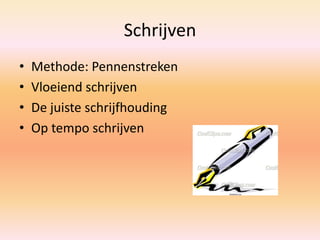 Schrijven
• Methode: Pennenstreken
• Vloeiend schrijven
• De juiste schrijfhouding
• Op tempo schrijven
 