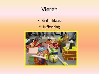 Vieren
• Sinterklaas
• Juffendag
 
