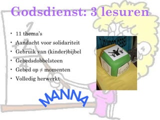 Godsdienst: 3 lesuren
• 11 thema’s
• Aandacht voor solidariteit
• Gebruik van (kinder)bijbel
• Gebedsdobbelsteen
• Gebed op ≠ momenten
• Volledig herwerkt
 