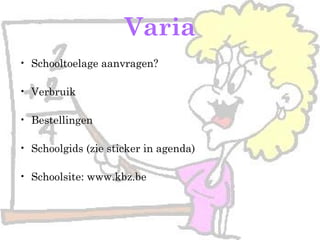 Varia
• Schooltoelage aanvragen?
• Verbruik
• Bestellingen
• Schoolgids (zie sticker in agenda)
• Schoolsite: www.kbz.be
 