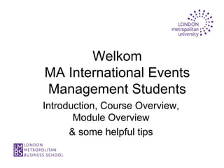 Welkom
MA International Events
Management Students
Introduction, Course Overview,
       Module Overview
      & some helpful tips
 