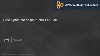 © 2018, Amazon Web Services, Inc. or its Affiliates. All rights reserved
Cost Optimization Instructor Led Lab
 