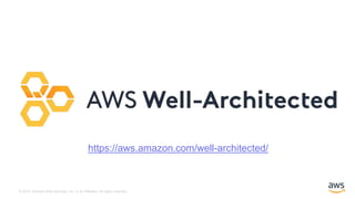 © 2018, Amazon Web Services, Inc. or its Affiliates. All rights reserved.
https://aws.amazon.com/well-architected/
 