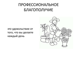 ПРОФЕССИОНАЛЬНОЕ
БЛАГОПОЛУЧИЕ
это удовольствие от
того, что вы делаете
каждый день
 