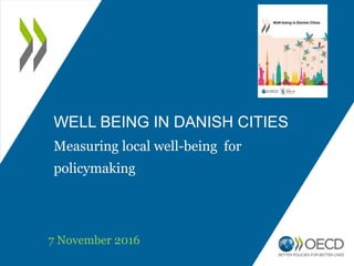 WELL BEING IN DANISH CITIES
Measuring local well-being for
policymaking
7 November 2016
 